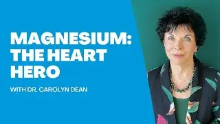 Magnesium: The Heart Hero with Dr. Carolyn Dean