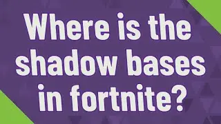 Where is the shadow bases in fortnite?