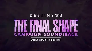 Destiny 2 Campaigns OST - The Final Shape Campaign Soundtrack: Only Story Version