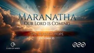 296. Maranatha Our Lord Is Coming: The Blessed Hope, October 23, by Ellen G White