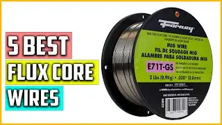 Top 5 Best Flux Core Wires Reviews in 2023