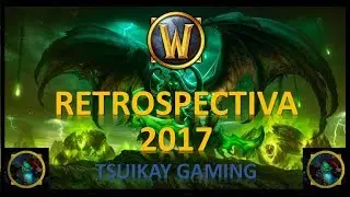 Retrospectiva World of Warcraft 2017 (Tsuikay Gaming)