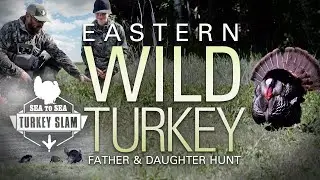 Last Chance for the Elusive Eastern Wild Turkey &ndash; Father and Daughter Hunt