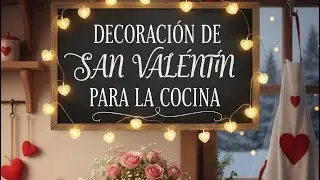 💕DECORA TU COCINA PARA SAN VALENT&Iacute;N | Elegante y rom&aacute;ntica 💕