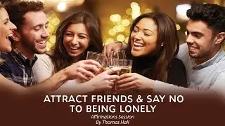 Attract Friends & Say No To Being Lonely - Affirmations Session - By Minds in Unison