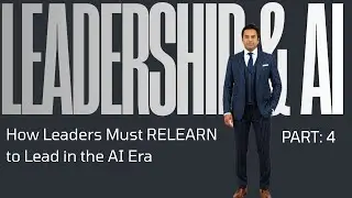 How Leaders Must RELEARN to Lead in the AI Era | LEADERSHIP & AI Course Part 4