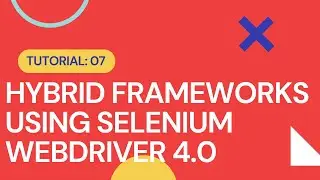 Session 07: HYBRID FRAMEWORKS USING SELENIUM WEBDRIVER 4.0