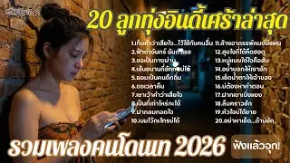 20 ลูกทุ่งอินดี้เศร้าล่าสุด 2026 💔 รวมเพลงอกหัก ฟังยาวๆ ให้ลืมเขา เพลงลูกทุ่งอินดี้ บาดลึกขั้วหัวใจ