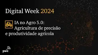 Digital Week 2024 | IA no Agro 5.0: casos de agricultura de precisão e produtividade agrícola