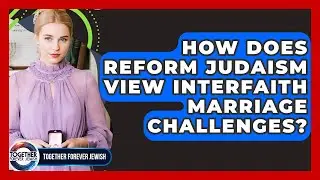 How Does Reform Judaism View Interfaith Marriage Challenges? - Together Forever Jewish
