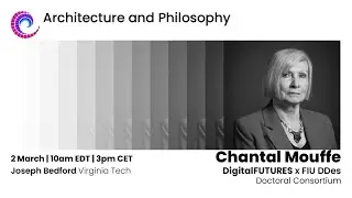 Architecture & Philosophy 2025 #1: Joseph Bedford (Virginia Tech) - Chantal Mouffe