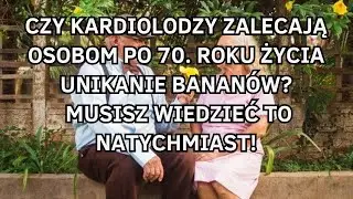 Dlaczego kardiolodzy ostrzegają senior&oacute;w po 70. roku życia, aby natychmiast przestali jeść banany