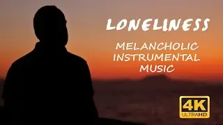Melancholic Instrumental Music - Loneliness | 4K Sunset Video Ultra HD-Sad Music For Lonely People ✔