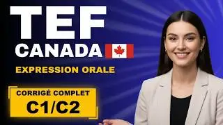 TEF Canada Expression Orale 2026 - Comment Répondre Pour Obtenir C1/C2 (Méthode Officielle)