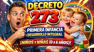 DECRETO 273 - PRIMERA INFANCIA Y DESARROLLO INTEGRAL DE NI&Ntilde;OS Y NI&Ntilde;AS (0 A 6 A&Ntilde;OS)