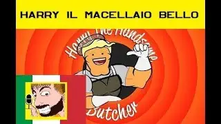 Harry Il Macellaio Bello: Parte 1 - C&H | DOPPIAGGIO ITALIANO