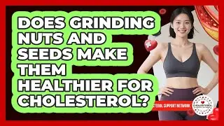 Does Grinding Nuts And Seeds Make Them Healthier For Cholesterol? - Cholesterol Support Network