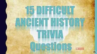 15 Difficult Ancient History Trivia Questions