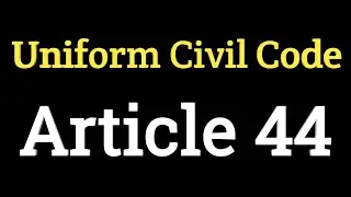Uniform Civil Code (UCC) - Article 44 of Indian Constitution