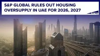 S&P Global rules out housing oversupply in UAE for 2026, 2027