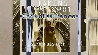 ChikoElBlanco - Taking Your Spot (Featuring Sean Hulshart)
