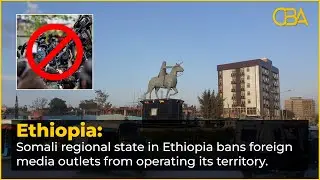 Somali regional state in Ethiopia bans foreign media outlets from operating its territory