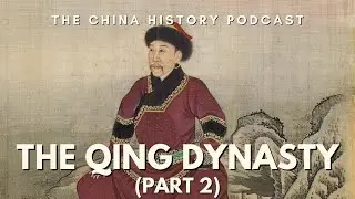 The Qing Dynasty (Part 2) | The China History Podcast | Ep. 36