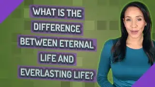 What is the difference between eternal life and everlasting life?