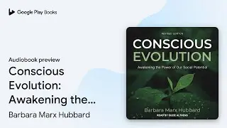 Conscious Evolution: Awakening the Power of Our&hellip; by Barbara Marx Hubbard &middot; Audiobook preview