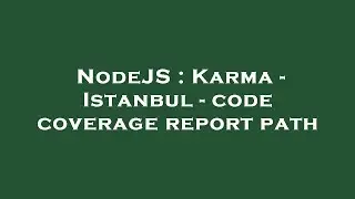 NodeJS : Karma - Istanbul - code coverage report path