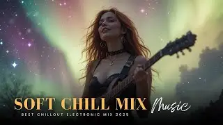 Soft Chillout Electronic Mix 2025 - 1 Hour Chill Music Playlist