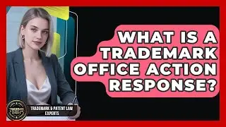 What Is A Trademark Office Action Response? - Trademark and Patent Law Experts