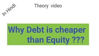 Why Debt is Cheaper than Equity ? Theory video in  Hindi.