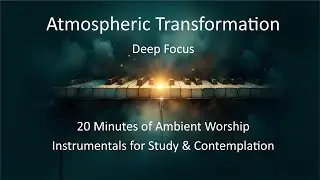 Deep Focus | 20 Minutes of Ambient Worship Instrumentals for Study & Contemplation