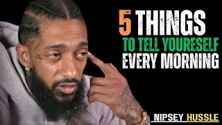 5 Things To Say To Yourself Every Morning || Nipsey Hussle