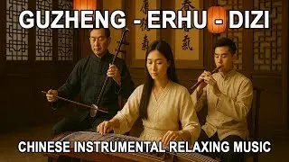 Traditional Chinese Music for Relaxation | Guzheng, Erhu, Dizi Ensemble