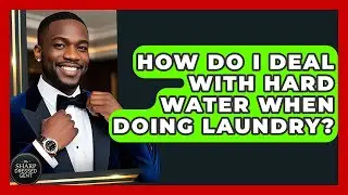 How Do I Deal With Hard Water When Doing Laundry? - The Sharp Dressed Gent