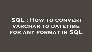 SQL : How to convert varchar to datetime for any format in SQL