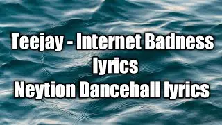 Teejay - Internet Badness (lyrics)  [Neytion Dancehall lyrics]