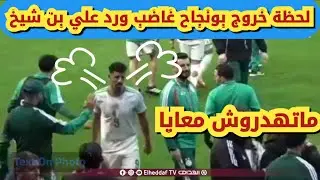 لحظة خروج بونجاح غاضب ورد علي بن شيخ 