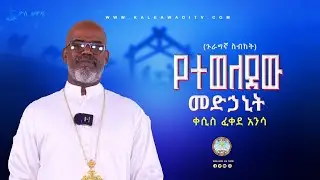 የተወለደው መድኃኒት || ቀሲስ ፈቀደ አንሣ ||የልደት በዓል መታሰቢያ መርሐግብር||ስብከት|| Kale Awadi