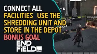 Connect all facilities, use the Shredding Unit and store in the Depot Bonus Goal Arknights Endfield