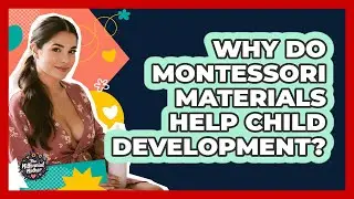 Why Do Montessori Materials Help Child Development? - The Millennial Mother