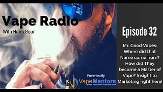 Vape Radio 32: Mr. Good Vapes: Where did that Name come from? How did They become a Master of Vape?