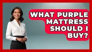 What Purple Mattress Should I Buy? - Sleep Wellness Workshop