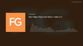 Glory Night | Pastor Scott Beard | 1 John 4:1-6