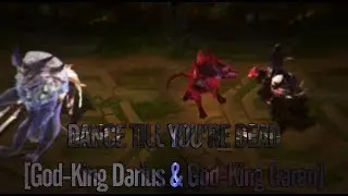 DANCE TILL YOU'RE DEAD [God-King Darius & God-King Garen]