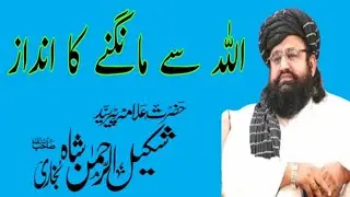 حضرت مولانا سید شکیل الرحمن شاہ صاحب بخاری موضوع اللہ سے مانگنے کا انداز 