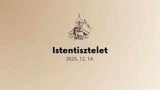 Istentisztelet - 2025. 12. 14.