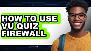 How to Use Vu Quiz Firewall - Full Guide